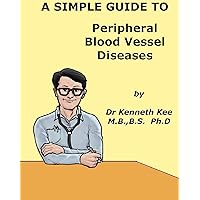 A Simple Guide to Peripheral Blood Vessel Diseases (A Simple Guide to Medical Conditions) A Simple Guide to Peripheral Blood Vessel Diseases (A Simple Guide to Medical Conditions) Kindle