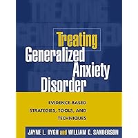 Treating Generalized Anxiety Disorder: Evidence-Based Strategies, Tools, and Techniques Treating Generalized Anxiety Disorder: Evidence-Based Strategies, Tools, and Techniques Paperback Kindle