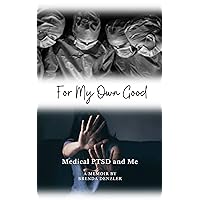 For My Own Good: Medical PTSD and Me For My Own Good: Medical PTSD and Me Kindle Paperback