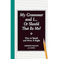 My Grammar and I Or Should That Be Me?: How to Speak and Write it Right My Grammar and I Or Should That Be Me?: How to Speak and Write it Right Hardcover Kindle Paperback