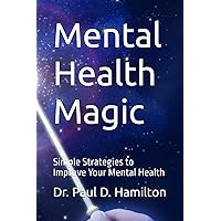 Mental Health Magic: Simple Strategies to Improve Your Mental Health Mental Health Magic: Simple Strategies to Improve Your Mental Health Paperback Kindle