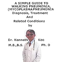 A Simple Guide To Walking Pneumonia, (Mycoplasma Pneumonia) Diagnosis, Treatment And Related Conditions A Simple Guide To Walking Pneumonia, (Mycoplasma Pneumonia) Diagnosis, Treatment And Related Conditions Kindle