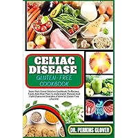 CELIAC DISEASE GLUTEN- FREE COOKBOOK: Super Nutritional Solution Cookbook On Recipes, Foods And Meal Plan To Understand, Manage And Fight Digestive Disorders (Flavorful Gluten-Free Lifestyle)