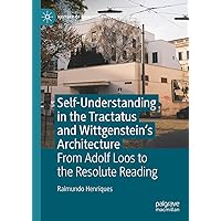 Self-understanding in the Tractatus and Wittgenstein’s Architecture: From Adolf Loos to the Resolute Reading (History of Analytic Philosophy) Self-understanding in the Tractatus and Wittgenstein’s Architecture: From Adolf Loos to the Resolute Reading (History of Analytic Philosophy) Hardcover