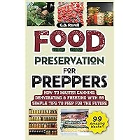 Food Preservation for Preppers: How to Master Canning, Dehydrating & Freezing with 99 Simple Tips to Prep for the Future