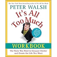 It's All Too Much Workbook: The Tools You Need to Conquer Clutter and Create the Life You Want It's All Too Much Workbook: The Tools You Need to Conquer Clutter and Create the Life You Want Kindle Paperback