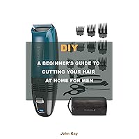 DIY A BEGINNER'S GUIDE TO CUTTING YOUR HAIR AT HOME FOR MEN