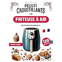 Délices Croustillants: La Friteuse à Air au Service des Desserts (French Edition)
