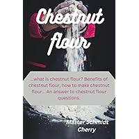 Chestnut flour: …what is chestnut flour? Benefits of chestnut flour, how to make chestnut flour… An answer to chestnut flour questions. Chestnut flour: …what is chestnut flour? Benefits of chestnut flour, how to make chestnut flour… An answer to chestnut flour questions. Kindle Paperback