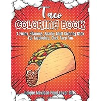 Taco Coloring Book. A Funny, Hilarious, Snarky Adult Coloring Book For Tacoholics, Chef, Taco Fan. Unique Mexican Food Lover Gifts. Cute Pop Art ... Nutritionist & Men Or Women On Diet