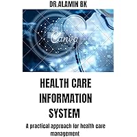HEALTH CARE INFORMATION SYSTEM : A practical approach for health care management