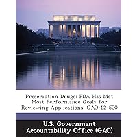 Prescription Drugs: FDA Has Met Most Performance Goals for Reviewing Applications: Gao-12-500