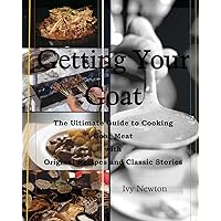 Getting Your Goat: The Ultimate Guide to Cooking Goat Meat with Original Recipes and Classic Stories Getting Your Goat: The Ultimate Guide to Cooking Goat Meat with Original Recipes and Classic Stories Paperback