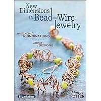 New Dimensions in Bead and Wire Jewelry: Unexpected Combinations, Unique Designs New Dimensions in Bead and Wire Jewelry: Unexpected Combinations, Unique Designs Kindle Paperback