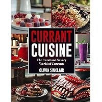 Currant Cuisine: The Sweet and Savory World of Currants Currant Cuisine: The Sweet and Savory World of Currants Paperback Kindle