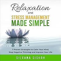 Relaxation and Stress Management Made Simple: 7 Proven Strategies to Calm Your Mind, Stop Negative Thinking and Improve Your Life Relaxation and Stress Management Made Simple: 7 Proven Strategies to Calm Your Mind, Stop Negative Thinking and Improve Your Life Audible Audiobook Kindle Paperback