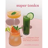 Super Tonics: 75 Adaptogen-Packed Recipes to Boost Immunity, Sleep, Beauty, and Wellness Super Tonics: 75 Adaptogen-Packed Recipes to Boost Immunity, Sleep, Beauty, and Wellness Paperback Kindle
