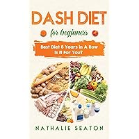 DASH DIET For Beginners: Best Diet 8 Years in a Row: Is It For You? DASH DIET For Beginners: Best Diet 8 Years in a Row: Is It For You? Hardcover
