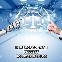 In Memory of Man Podcast - Robot Crime Blog