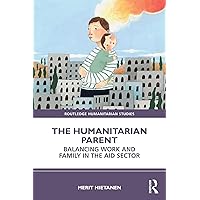 The Humanitarian Parent: Balancing Work and Family in the Aid Sector (Routledge Humanitarian Studies) The Humanitarian Parent: Balancing Work and Family in the Aid Sector (Routledge Humanitarian Studies) Kindle Hardcover Paperback
