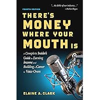 There's Money Where Your Mouth Is (Fourth Edition): A Complete Insider's Guide to Earning Income and Building a Career in Voice-Overs There's Money Where Your Mouth Is (Fourth Edition): A Complete Insider's Guide to Earning Income and Building a Career in Voice-Overs Paperback Kindle