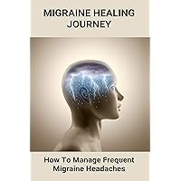 Migraine Healing Journey: How To Manage Frequent Migraine Headaches: Chronic Daily Headache Treatment Guidelines