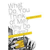 What Do You Think of Me? Why Do I Care?: Answers to the Big Questions of Life What Do You Think of Me? Why Do I Care?: Answers to the Big Questions of Life Paperback Kindle