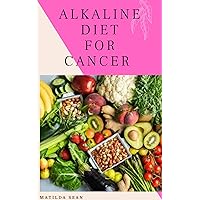 ALKALINE DIET FOR CANCER: Alkaline diet meal plan and recipes that fight against diseases and improve healthy way of living ALKALINE DIET FOR CANCER: Alkaline diet meal plan and recipes that fight against diseases and improve healthy way of living Kindle Paperback