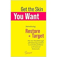 Get the Skin You Want : Introducing Restore + Target: The new breakthrough pH balancing method to end skin problems with natural botanicals Get the Skin You Want : Introducing Restore + Target: The new breakthrough pH balancing method to end skin problems with natural botanicals Kindle