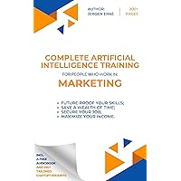 The Complete Artificial Intelligence Training for people who work in Marketing: Future-Proof Your Skills; Save a Wealth of Time; Secure Your Job; Maximise ... Income. (AI Handbook for Marketing Series) The Complete Artificial Intelligence Training for people who work in Marketing: Future-Proof Your Skills; Save a Wealth of Time; Secure Your Job; Maximise ... Income. (AI Handbook for Marketing Series) Kindle Paperback