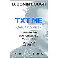 Txt Me: Your Phone Has Changed Your Life. Let's Talk about It. Txt Me: Your Phone Has Changed Your Life. Let's Talk about It. Hardcover Kindle