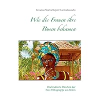 Wie die Frauen ihre Busen bekamen: Oraltradierte Märchen der Fon-Volksgruppe aus Benin (German Edition) Wie die Frauen ihre Busen bekamen: Oraltradierte Märchen der Fon-Volksgruppe aus Benin (German Edition) Paperback