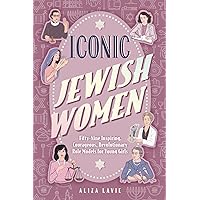 Iconic Jewish Women: Fifty-Nine Inspiring, Courageous, Revolutionary Role Models for Young Girls (A Perfect Bat-Mitzvah Gift)