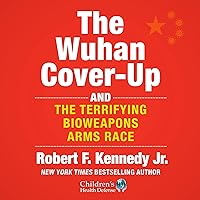 The Wuhan Cover-Up: And the Terrifying Bioweapons Arms Race The Wuhan Cover-Up: And the Terrifying Bioweapons Arms Race Audible Audiobook Hardcover Kindle
