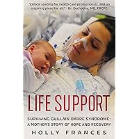 Life Support: Surviving Guillain-Barre Syndrome - A Mother's Story of Hope and Recovery Life Support: Surviving Guillain-Barre Syndrome - A Mother's Story of Hope and Recovery Kindle Audible Audiobook Paperback Hardcover