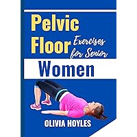Pelvic Floor Exercises for Senior Women: The Illustrated Guides to Easy Kegel Exercises to Heal Incontinence, Pain, and Prolapse Pelvic Floor Exercises for Senior Women: The Illustrated Guides to Easy Kegel Exercises to Heal Incontinence, Pain, and Prolapse Kindle Paperback