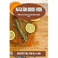 Nấu ăn Sous-Vide: Công Thức Sáng Tạo Cho Món Ăn Hoàn Hảo (Vietnamese Edition)