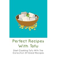 Perfect Recipes With Tofu: Start Cooking Tofu With The Collection Of Great Recipes: How To Cook Tofu In A Pan
