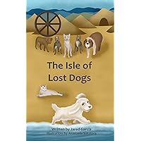The Isle of Lost Dogs: A Tale of Adventure, Courage, and Friendship The Isle of Lost Dogs: A Tale of Adventure, Courage, and Friendship Kindle Hardcover Paperback