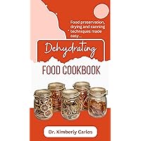DEHYDRATING FOOD COOKBOOK: Learn my Secret Food Drying and Preservation Methods for Long Term Storage DEHYDRATING FOOD COOKBOOK: Learn my Secret Food Drying and Preservation Methods for Long Term Storage Kindle Paperback