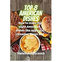 TOP 8 AMERICAN DISHES: How to make top eight American dishes like apple pie, Chowder, Tacon and so on TOP 8 AMERICAN DISHES: How to make top eight American dishes like apple pie, Chowder, Tacon and so on Kindle Paperback