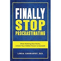 FINALLY Stop Procrastinating: When Nothing Else Works, Unlock Your Hidden Power to Succeed