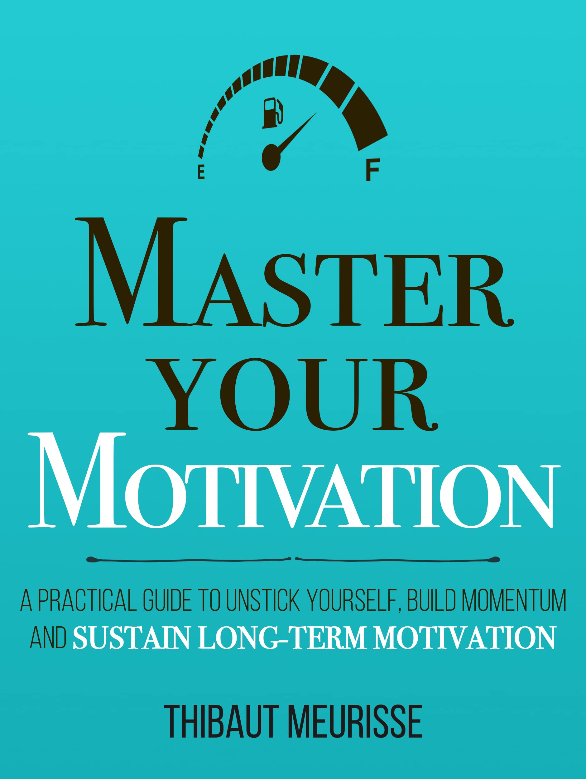 Master Your Motivation: A Practical Guide to Unstick Yourself, Build Momentum and Sustain Long-Term Motivation (Mastery Series Book 2)