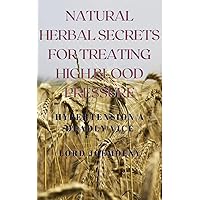 NATURAL HERBAL SECRETS FOR TREATING HIGH BLOOD PRESSURE: HYPERTENSION A DEADLY VICE NATURAL HERBAL SECRETS FOR TREATING HIGH BLOOD PRESSURE: HYPERTENSION A DEADLY VICE Kindle