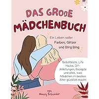 DAS GROßE MÄDCHENBUCH: Ein Leben voller Farben, Glitzer und Bling Bling - Selbsttests, Life Hacks, DIY-Anleitungen, Rezepte und alles, was Mädchen im besten Alter glücklich macht (German Edition) DAS GROßE MÄDCHENBUCH: Ein Leben voller Farben, Glitzer und Bling Bling - Selbsttests, Life Hacks, DIY-Anleitungen, Rezepte und alles, was Mädchen im besten Alter glücklich macht (German Edition) Kindle Paperback