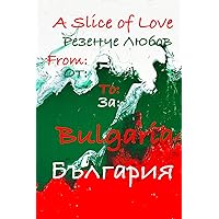 A Slice of Love From: / To: Bulgaria A Slice of Love From: / To: Bulgaria Paperback