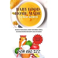 BABY FOOD HOME-MADE: Nourish their bodies, Spark their minds: simple, delicious recipes for happy, healthy babies BABY FOOD HOME-MADE: Nourish their bodies, Spark their minds: simple, delicious recipes for happy, healthy babies Kindle Paperback