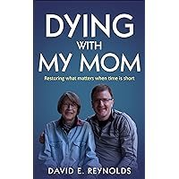 Dying With My Mom: Restoring what matters most when time is short Dying With My Mom: Restoring what matters most when time is short Kindle Paperback