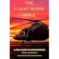 The Flight Nurse Bible: A Field Guide To Awesomeness