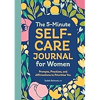 The 5-Minute Self-Care Journal for Women: Prompts, Practices, and Affirmations to Prioritize You